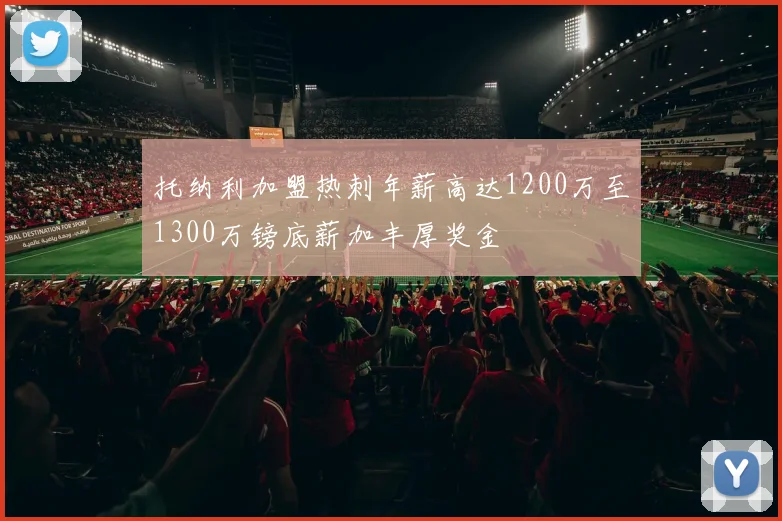 托纳利加盟热刺年薪高达1200万至1300万镑底薪加丰厚奖金