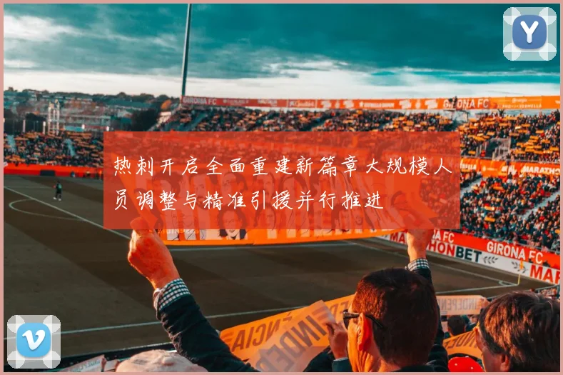 热刺开启全面重建新篇章大规模人员调整与精准引援并行推进